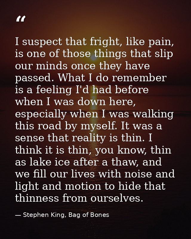 I suspect that fright, like pain, is one of those things that slip our minds once they have passed. What I do remember i — Stephen King, Bag of Bones