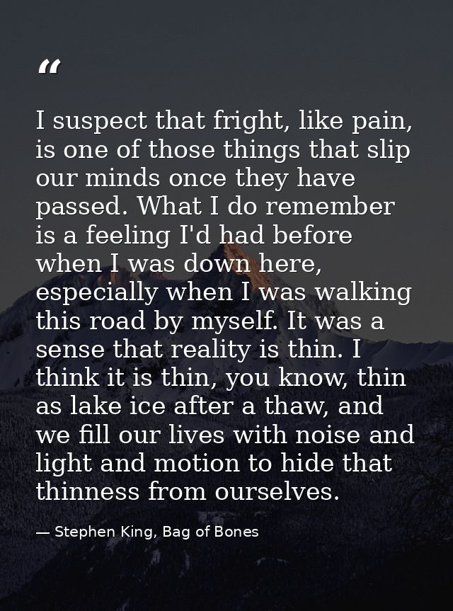 I suspect that fright, like pain, is one of those things that slip our minds once they have passed. What I do remember i — Stephen King, Bag of Bones