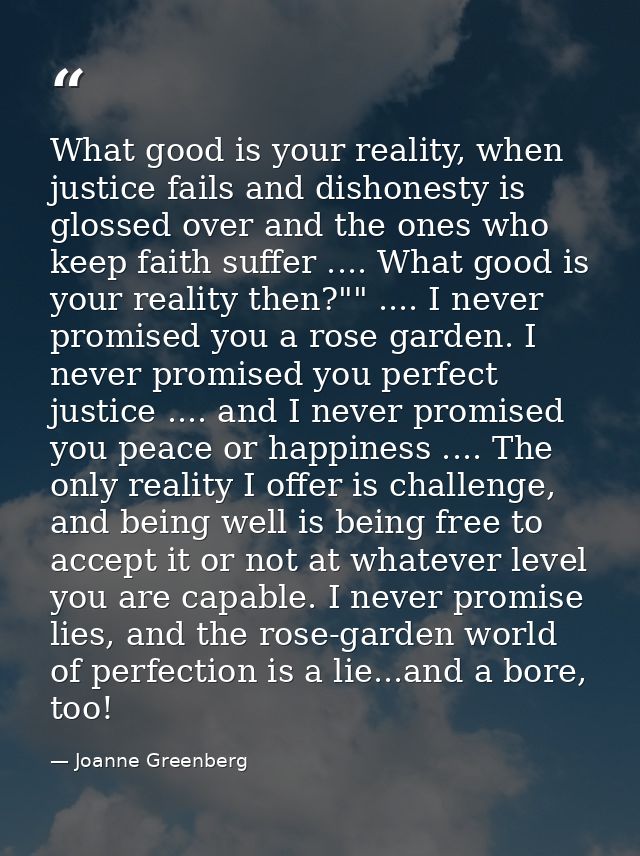 What good is your reality, when justice fails and dishonesty is glossed over and the ones who keep faith suffer .... Wha — Joanne Greenberg