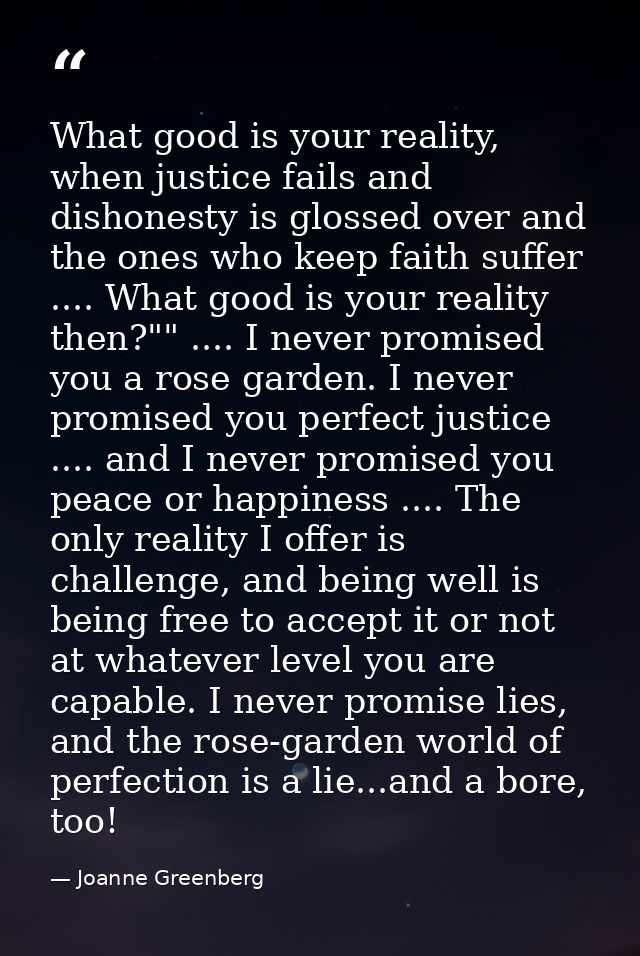 What good is your reality, when justice fails and dishonesty is glossed over and the ones who keep faith suffer .... Wha — Joanne Greenberg