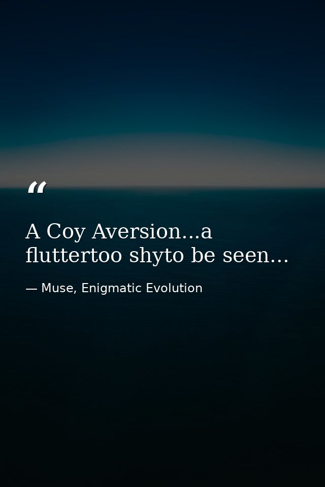 A Coy Aversion...a fluttertoo shyto be seen... — Muse, Enigmatic Evolution