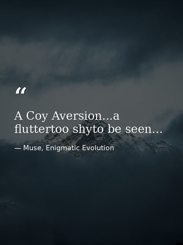 A Coy Aversion...a fluttertoo shyto be seen... — Muse, Enigmatic Evolution