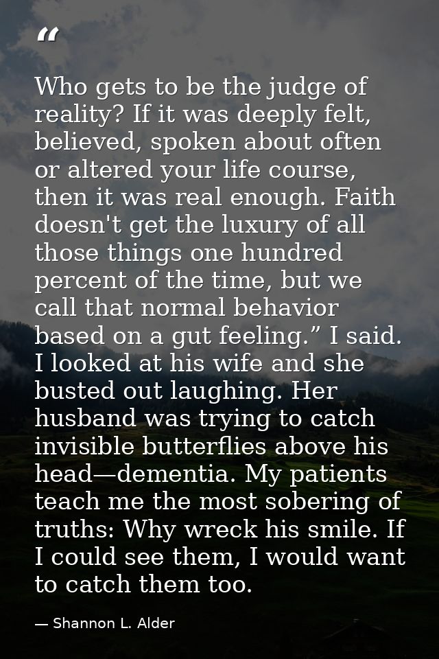 Who gets to be the judge of reality? If it was deeply felt, believed, spoken about often or altered your life course, th — Shannon L. Alder