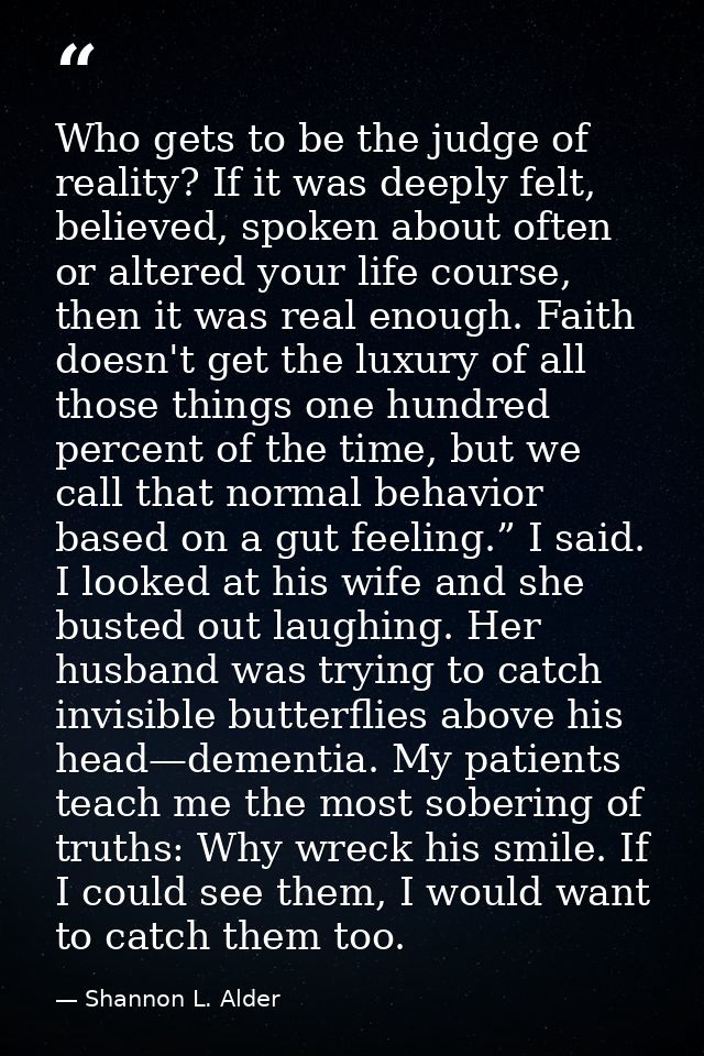 Who gets to be the judge of reality? If it was deeply felt, believed, spoken about often or altered your life course, th — Shannon L. Alder