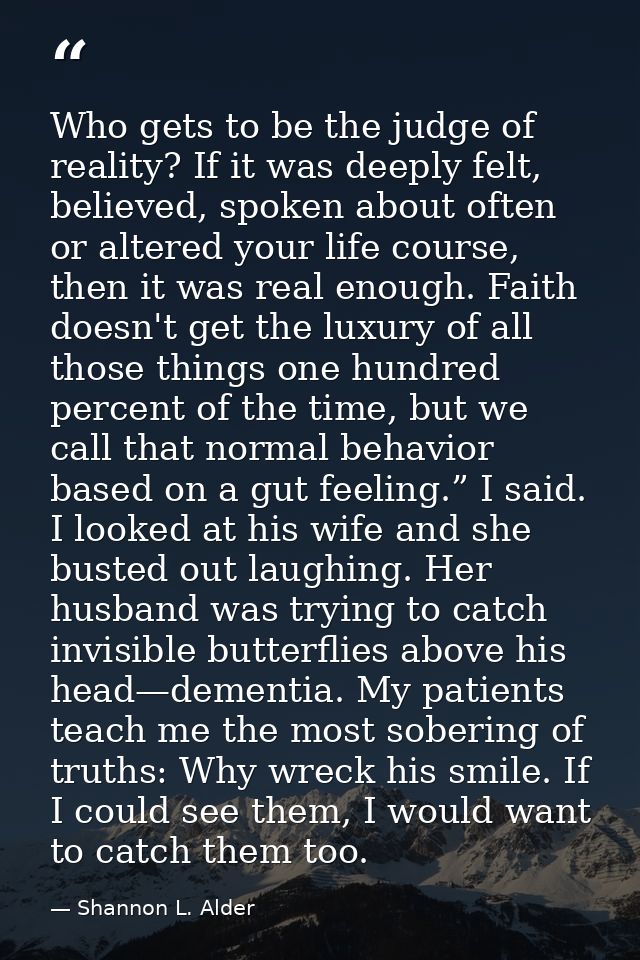 Who gets to be the judge of reality? If it was deeply felt, believed, spoken about often or altered your life course, th — Shannon L. Alder