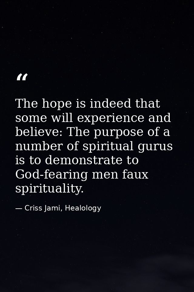 The hope is indeed that some will experience and believe: The purpose of a number of spiritual gurus is to demonstrate t — Criss Jami, Healology