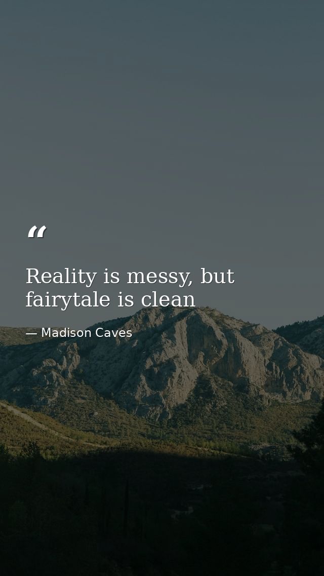 Reality is messy, but fairytale is clean — Madison Caves