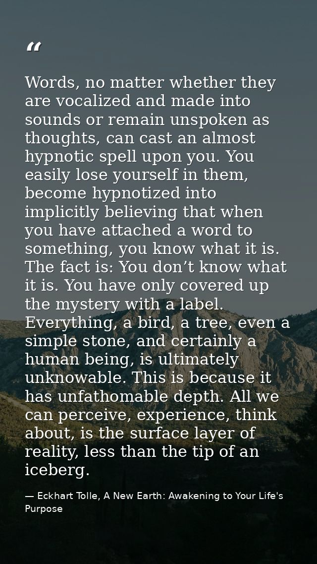 Words, no matter whether they are vocalized and made into sounds or remain unspoken as thoughts, can cast an almost hypn — Eckhart Tolle, A New Earth: Awakening to Your Life's Purpose