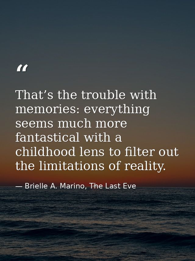 That’s the trouble with memories: everything seems much more fantastical with a childhood lens to filter out the limitat — Brielle A. Marino, The Last Eve