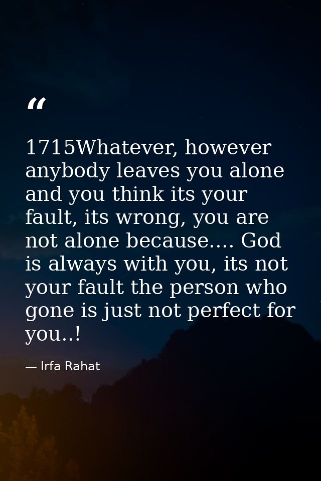 1715Whatever, however anybody leaves you alone and you think its your fault, its wrong, you are not alone because.... Go — Irfa Rahat