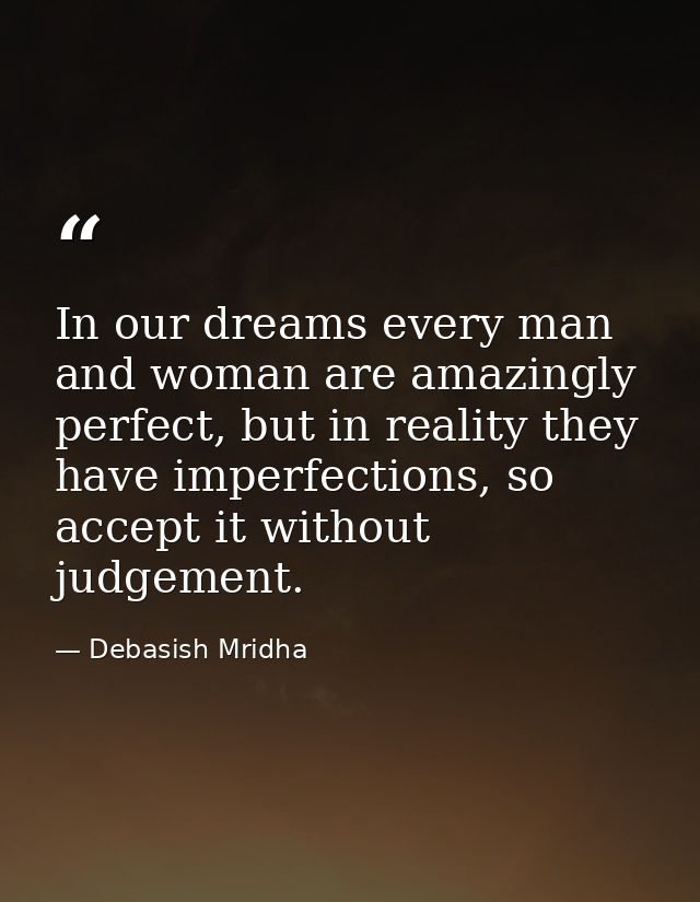 In our dreams every man and woman are amazingly perfect, but in reality they have imperfections, so accept it without ju — Debasish Mridha