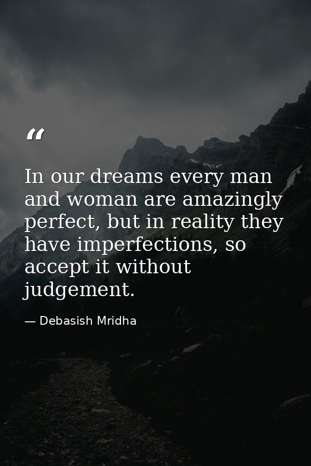 In our dreams every man and woman are amazingly perfect, but in reality they have imperfections, so accept it without ju — Debasish Mridha