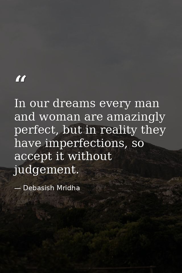 In our dreams every man and woman are amazingly perfect, but in reality they have imperfections, so accept it without ju — Debasish Mridha