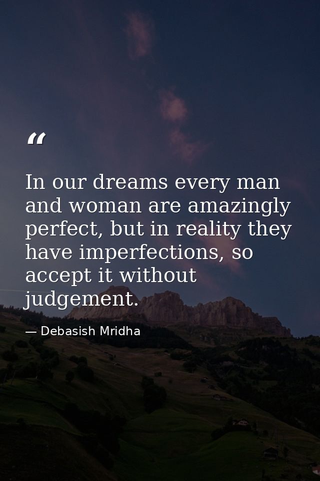 In our dreams every man and woman are amazingly perfect, but in reality they have imperfections, so accept it without ju — Debasish Mridha