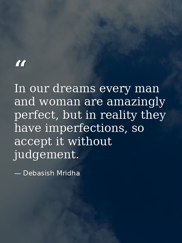 In our dreams every man and woman are amazingly perfect, but in reality they have imperfections, so accept it without ju — Debasish Mridha