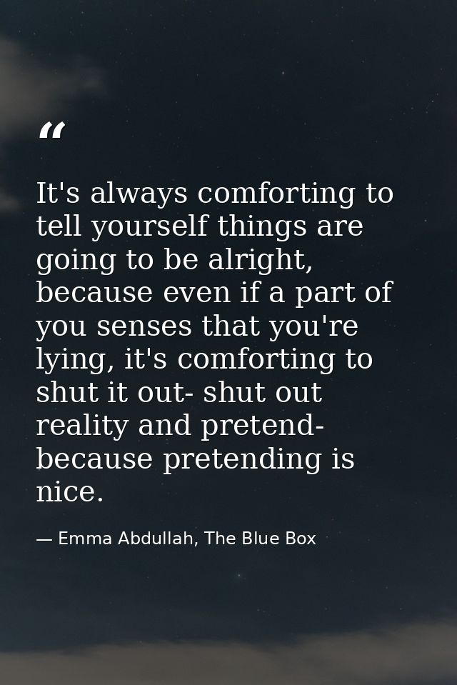 It's always comforting to tell yourself things are going to be alright, because even if a part of you senses that you're — Emma Abdullah, The Blue Box