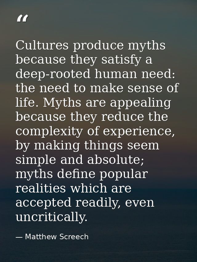 Cultures produce myths because they satisfy a deep-rooted human need: the need to make sense of life. Myths are appealin — Matthew Screech