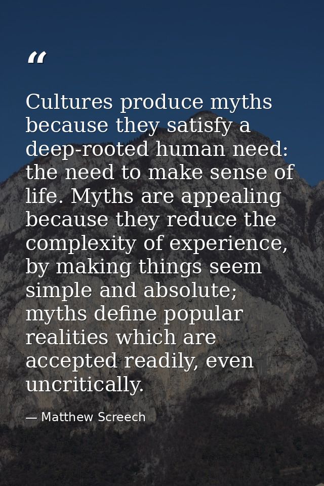 Cultures produce myths because they satisfy a deep-rooted human need: the need to make sense of life. Myths are appealin — Matthew Screech