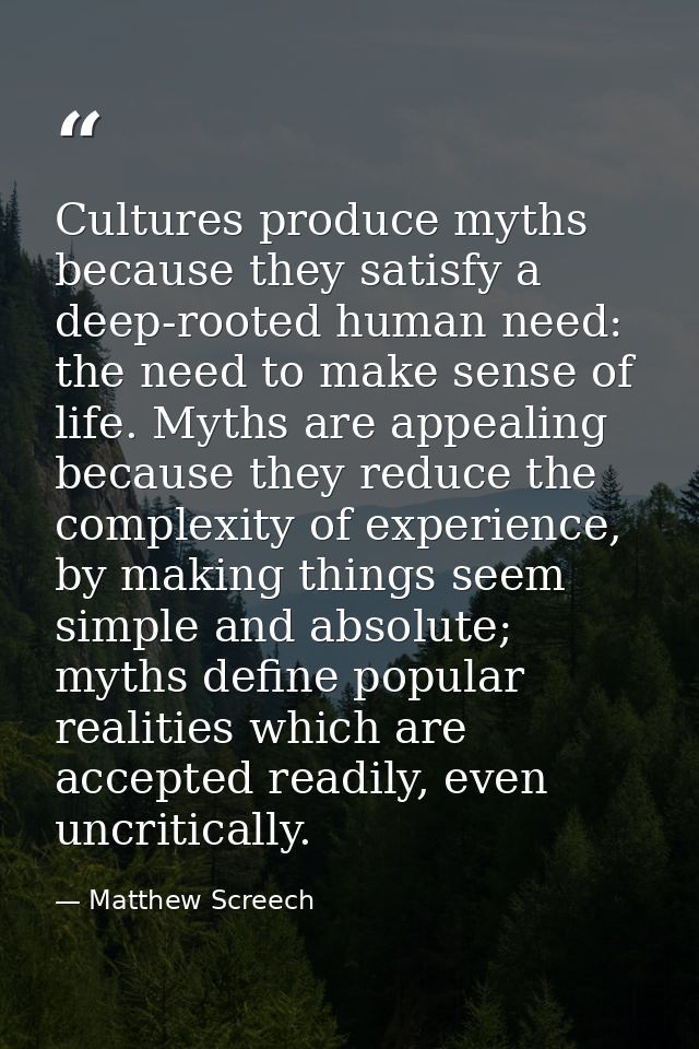 Cultures produce myths because they satisfy a deep-rooted human need: the need to make sense of life. Myths are appealin — Matthew Screech