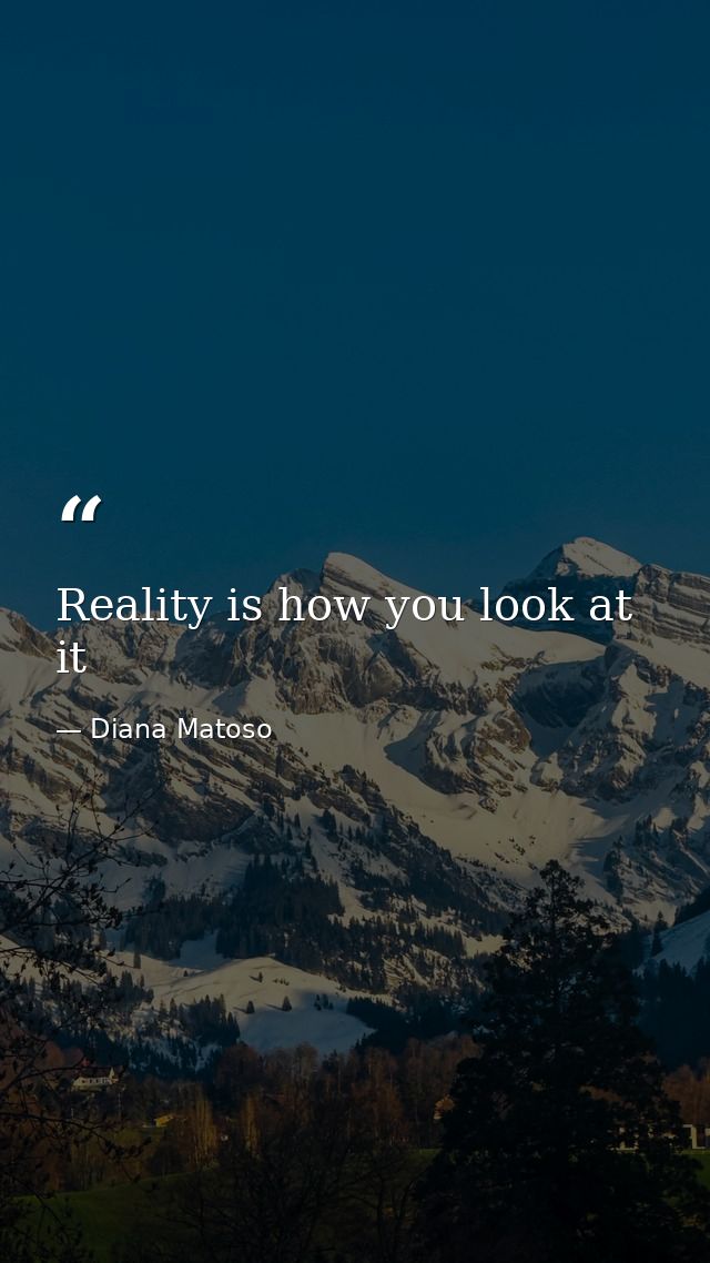 Reality is how you look at it — Diana Matoso
