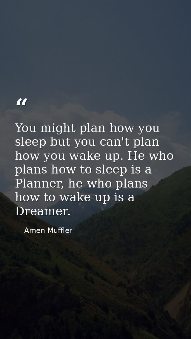 You might plan how you sleep but you can't plan how you wake up. He who plans how to sleep is a Planner, he who plans ho — Amen Muffler