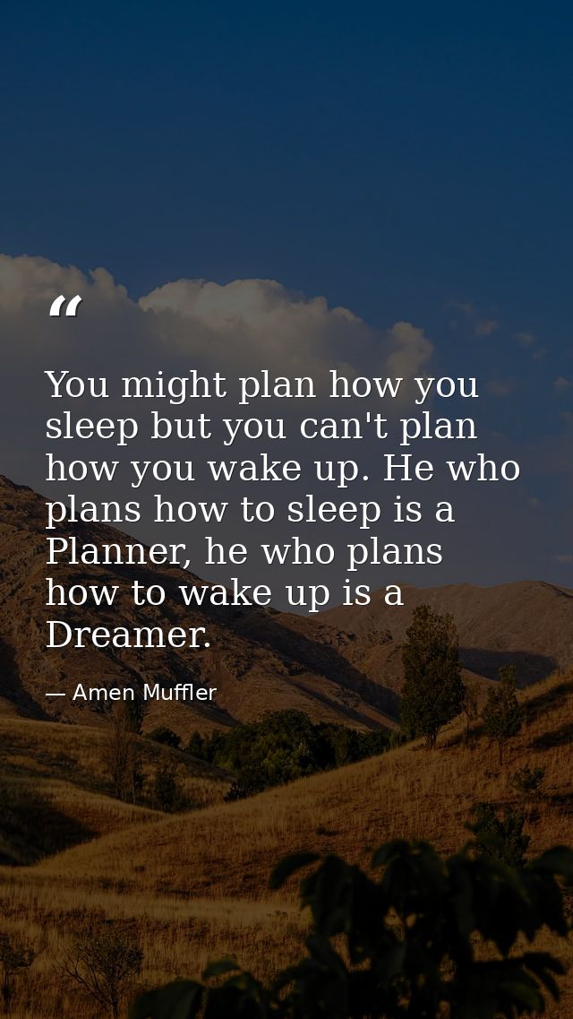 You might plan how you sleep but you can't plan how you wake up. He who plans how to sleep is a Planner, he who plans ho — Amen Muffler