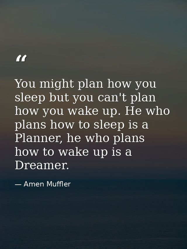 You might plan how you sleep but you can't plan how you wake up. He who plans how to sleep is a Planner, he who plans ho — Amen Muffler