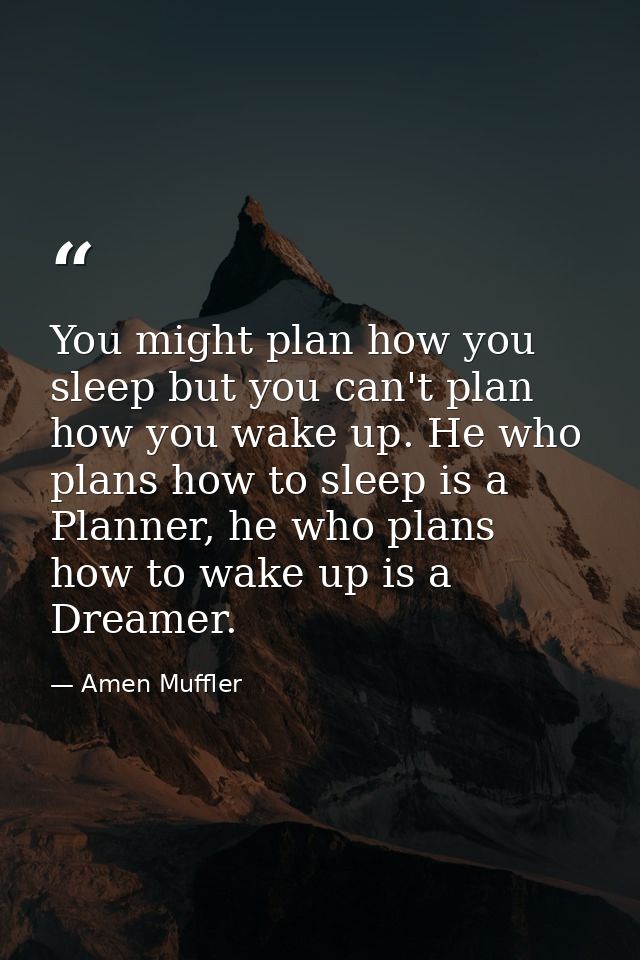 You might plan how you sleep but you can't plan how you wake up. He who plans how to sleep is a Planner, he who plans ho — Amen Muffler
