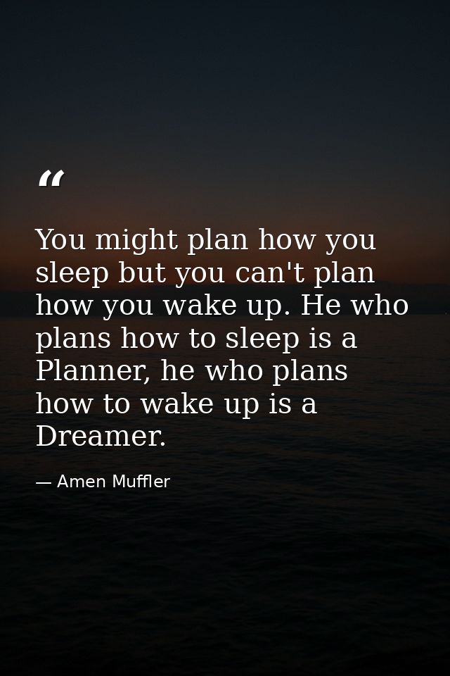 You might plan how you sleep but you can't plan how you wake up. He who plans how to sleep is a Planner, he who plans ho — Amen Muffler