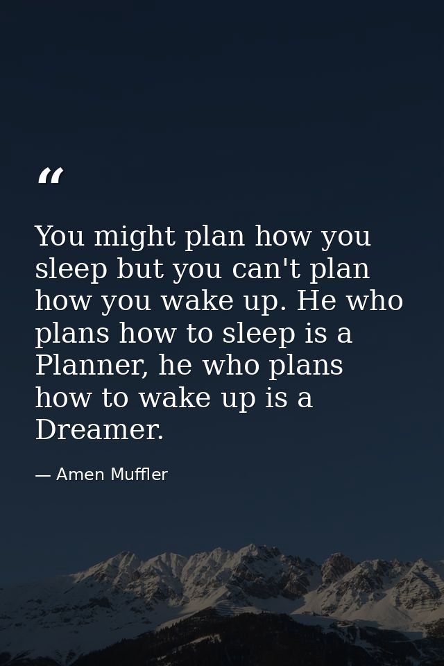 You might plan how you sleep but you can't plan how you wake up. He who plans how to sleep is a Planner, he who plans ho — Amen Muffler