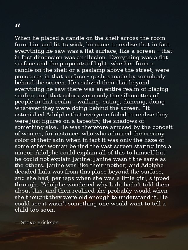 When he placed a candle on the shelf across the room from him and lit its wick, he came to realize that in fact everythi — Steve Erickson
