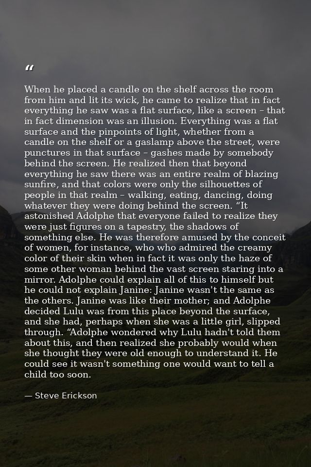 When he placed a candle on the shelf across the room from him and lit its wick, he came to realize that in fact everythi — Steve Erickson