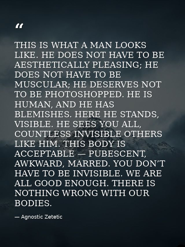 THIS IS WHAT A MAN LOOKS LIKE. HE DOES NOT HAVE TO BE AESTHETICALLY PLEASING; HE DOES NOT HAVE TO BE MUSCULAR; HE DESERV — Agnostic Zetetic