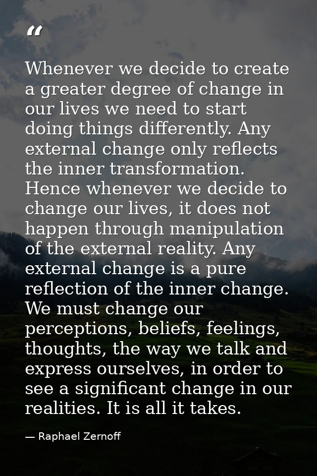 Whenever we decide to create a greater degree of change in our lives we need to start doing things differently. Any exte — Raphael Zernoff