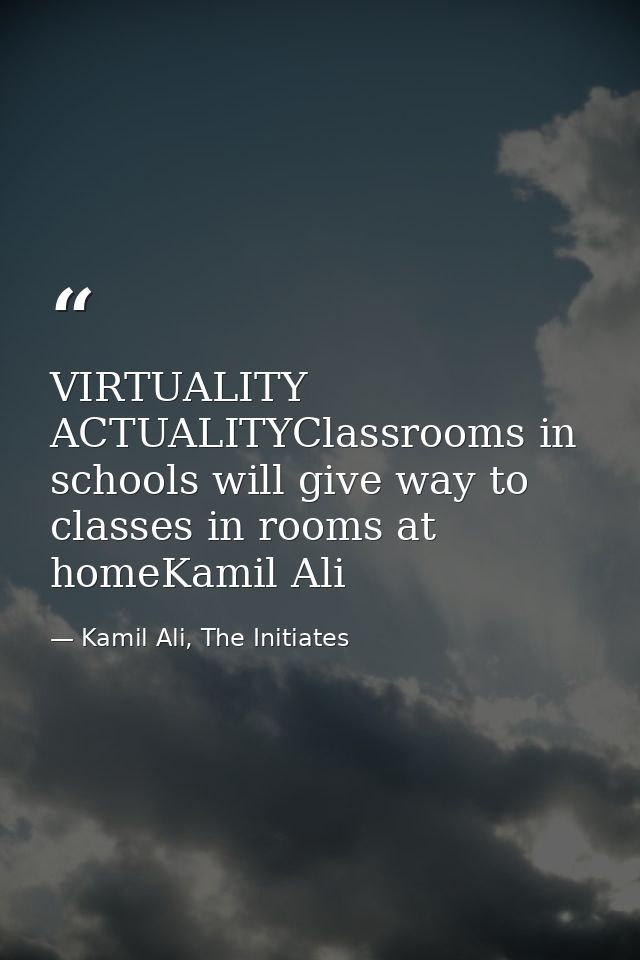VIRTUALITY ACTUALITYClassrooms in schools will give way to classes in rooms at homeKamil Ali — Kamil Ali, The Initiates