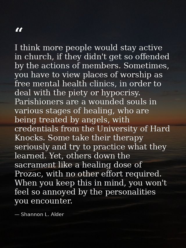I think more people would stay active in church, if they didn't get so offended by the actions of members. Sometimes, yo — Shannon L. Alder