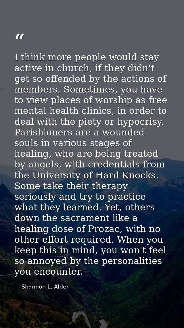 I think more people would stay active in church, if they didn't get so offended by the actions of members. Sometimes, yo — Shannon L. Alder