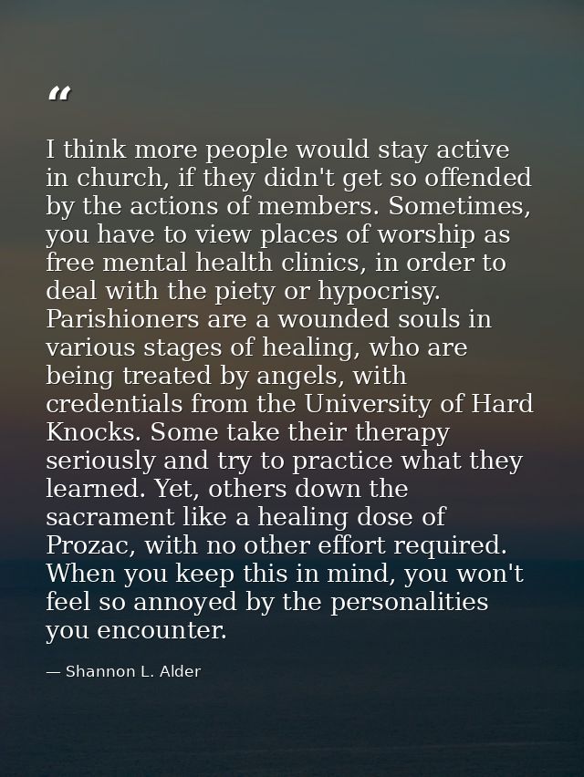 I think more people would stay active in church, if they didn't get so offended by the actions of members. Sometimes, yo — Shannon L. Alder