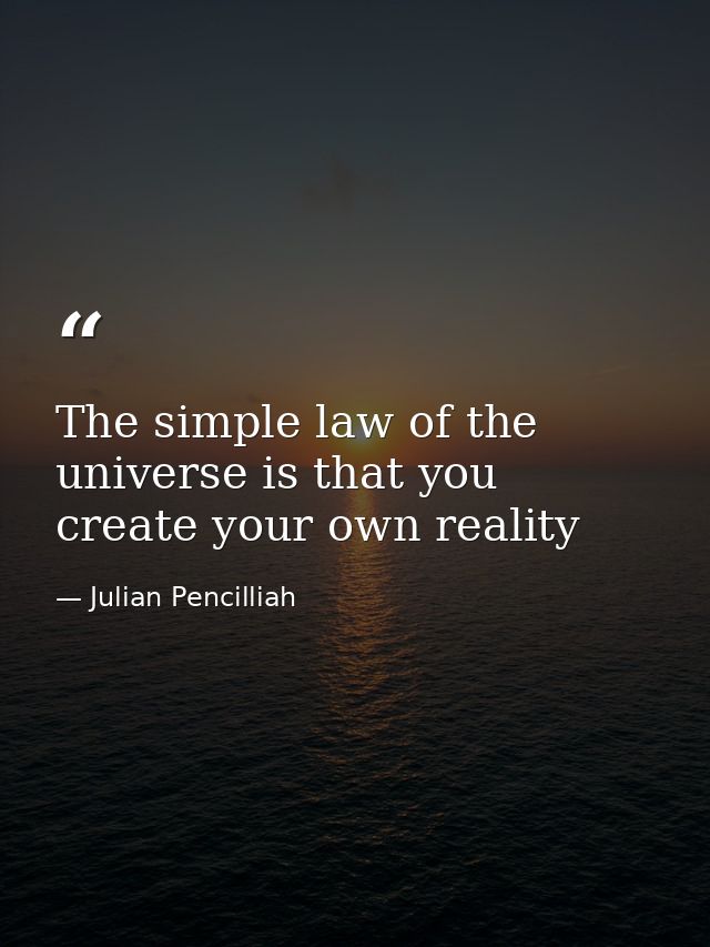 The simple law of the universe is that you create your own reality — Julian Pencilliah