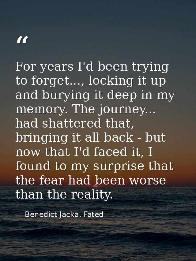 For years I'd been trying to forget..., locking it up and burying it deep in my memory. The journey... had shattered tha — Benedict Jacka, Fated