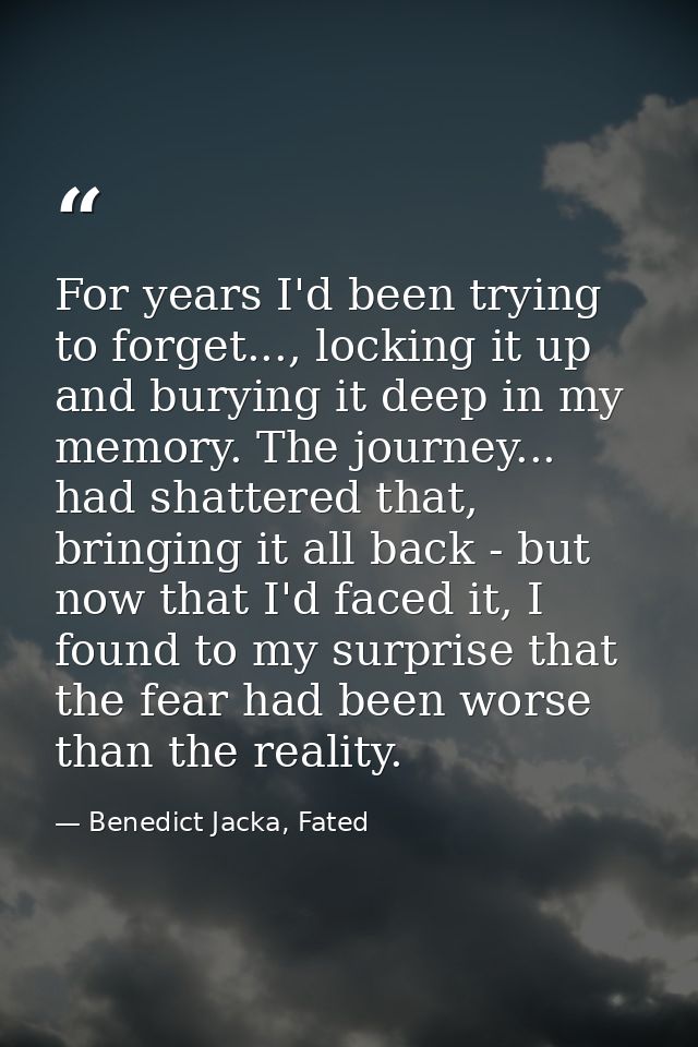 For years I'd been trying to forget..., locking it up and burying it deep in my memory. The journey... had shattered tha — Benedict Jacka, Fated