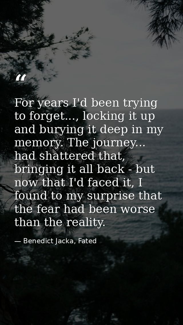 For years I'd been trying to forget..., locking it up and burying it deep in my memory. The journey... had shattered tha — Benedict Jacka, Fated