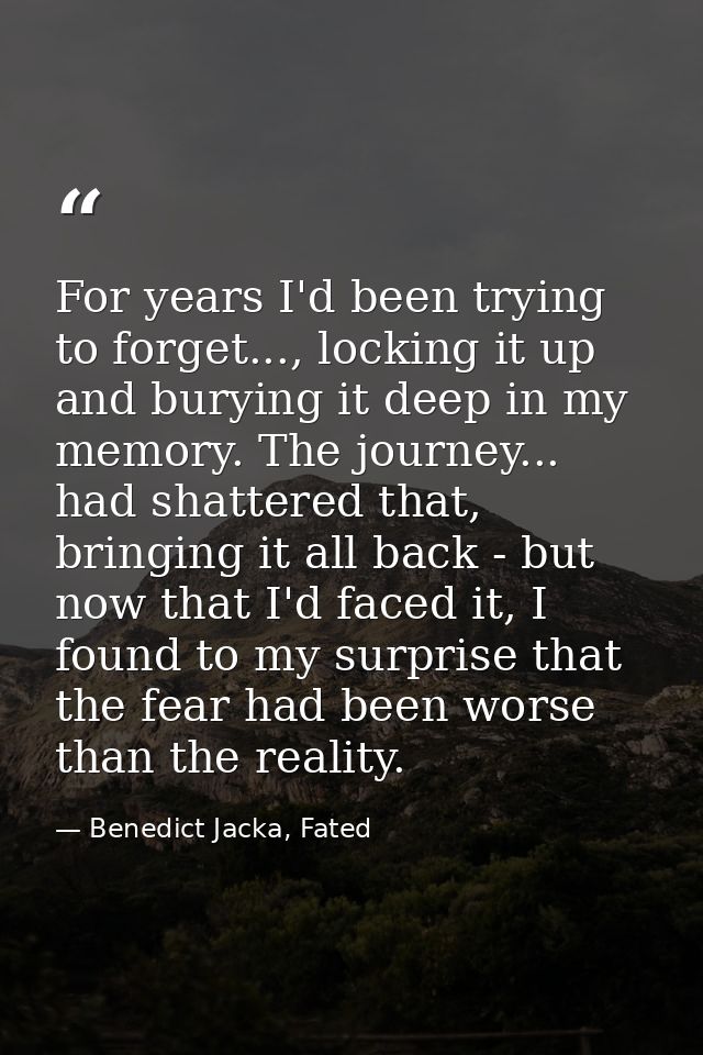 For years I'd been trying to forget..., locking it up and burying it deep in my memory. The journey... had shattered tha — Benedict Jacka, Fated