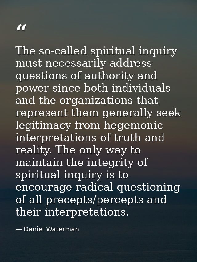 The so-called spiritual inquiry must necessarily address questions of authority and power since both individuals and the — Daniel Waterman