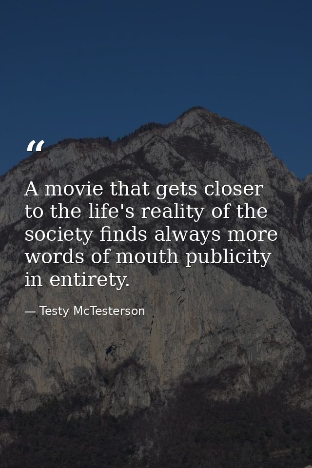 A movie that gets closer to the life's reality of the society finds always more words of mouth publicity in entirety. — Testy McTesterson