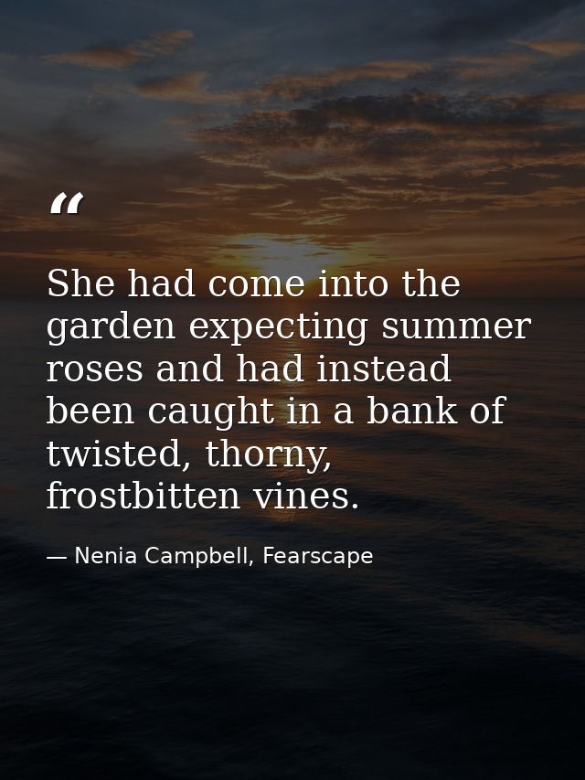 She had come into the garden expecting summer roses and had instead been caught in a bank of twisted, thorny, frostbitte — Nenia Campbell, Fearscape