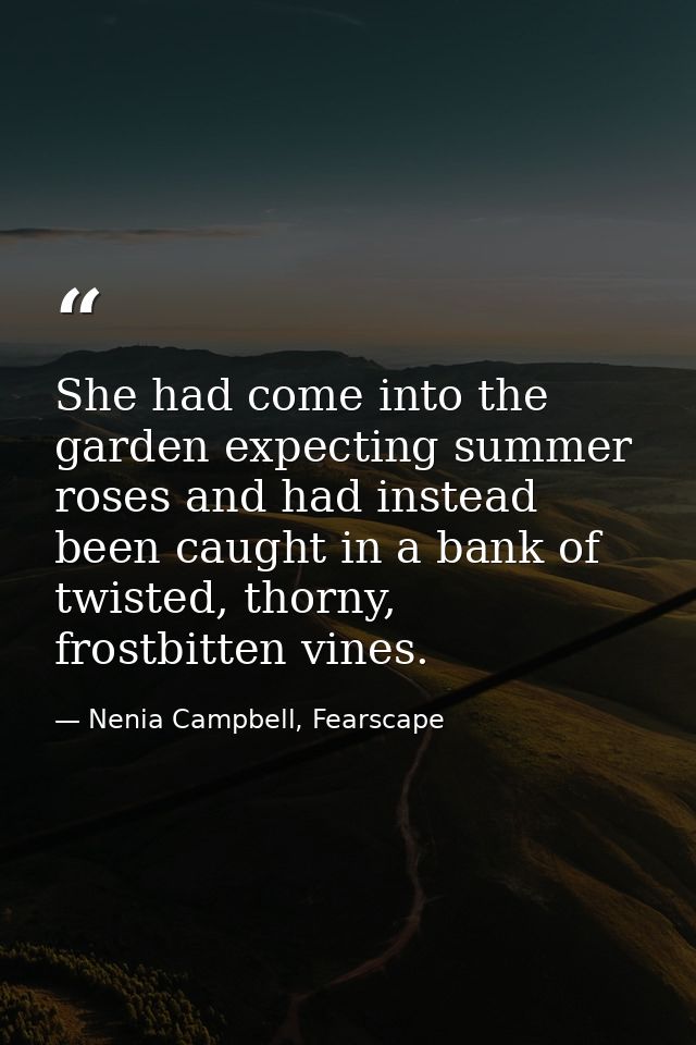 She had come into the garden expecting summer roses and had instead been caught in a bank of twisted, thorny, frostbitte — Nenia Campbell, Fearscape