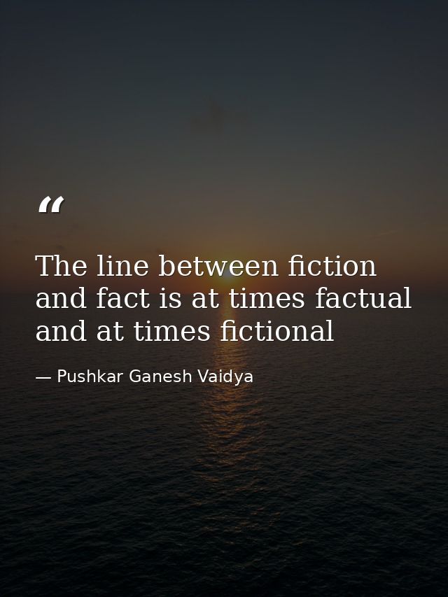 The line between fiction and fact is at times factual and at times fictional — Pushkar Ganesh Vaidya