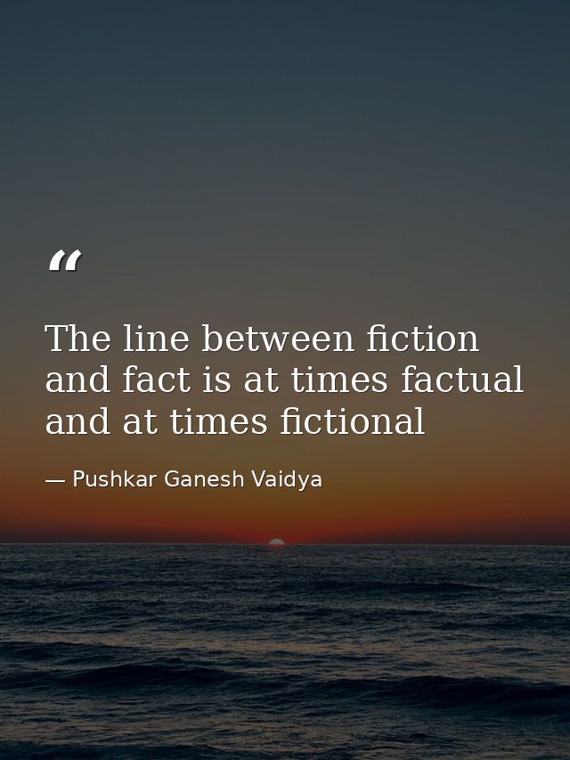 The line between fiction and fact is at times factual and at times fictional — Pushkar Ganesh Vaidya