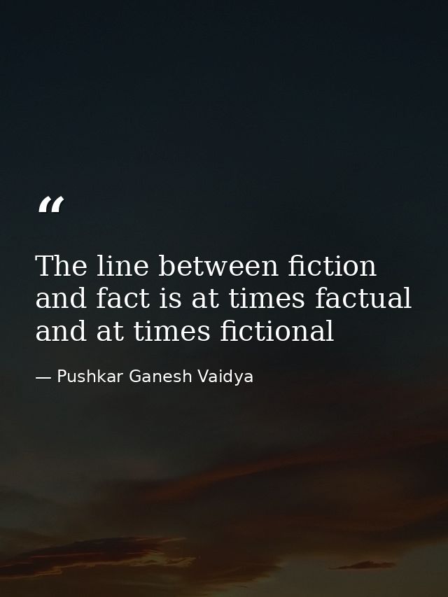 The line between fiction and fact is at times factual and at times fictional — Pushkar Ganesh Vaidya